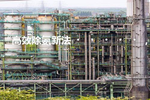 “高效除氨新法，破解氨氮廢水超標(biāo)難題”